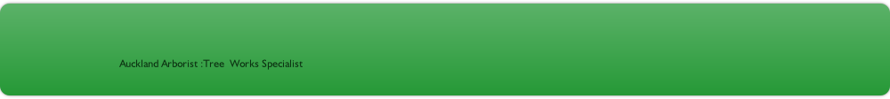 Auckland Arborist :Tree  Works Specialist 

