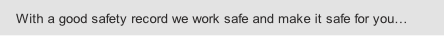   With a good safety record we work safe and make it safe for you…

